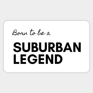Born To Be a Suburban Legend Magnet